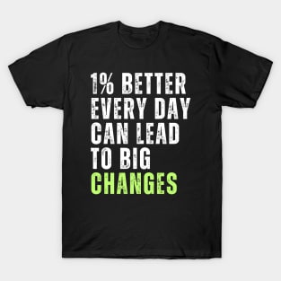 1% better every day can lead to big changes motivational quote T-Shirt